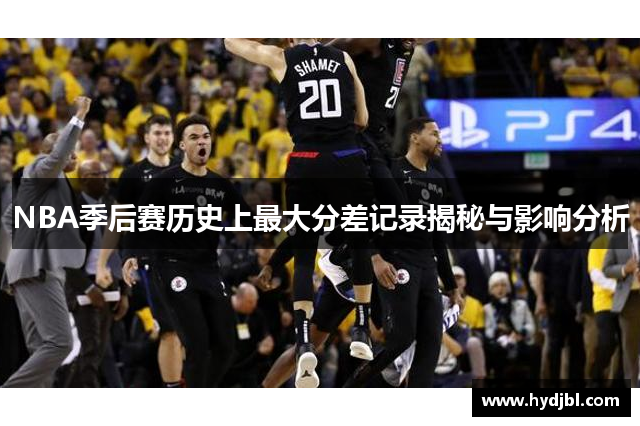 NBA季后赛历史上最大分差记录揭秘与影响分析