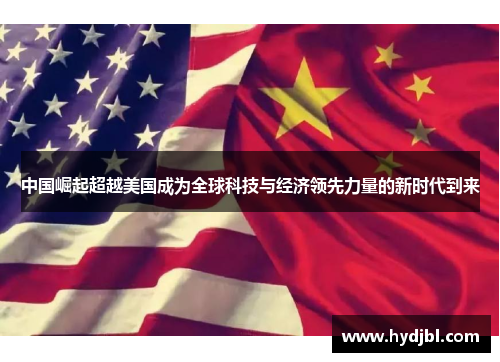 中国崛起超越美国成为全球科技与经济领先力量的新时代到来