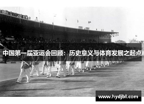 中国第一届亚运会回顾：历史意义与体育发展之起点