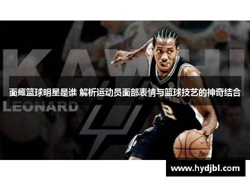面瘫篮球明星是谁 解析运动员面部表情与篮球技艺的神奇结合